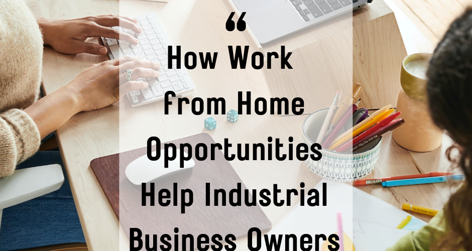 How Work From Home Opporunities Help Industrial Business Owners